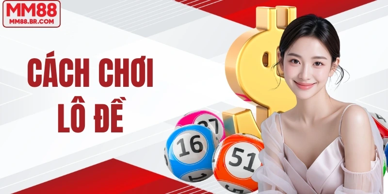 Bật Mí Cách Chơi Lô Đề Cho Thành Viên MM88 Mới