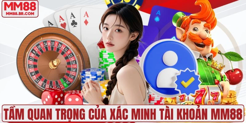 Tầm quan trọng của việc xác minh tài khoản MM88