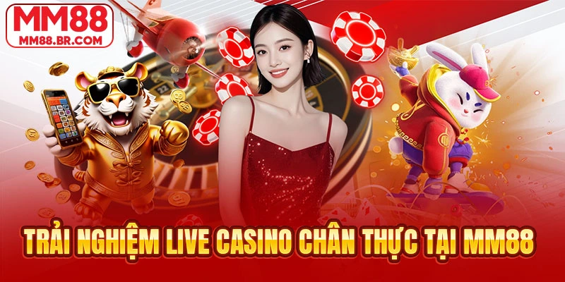 Trải nghiệm live casino chân thực tại MM88